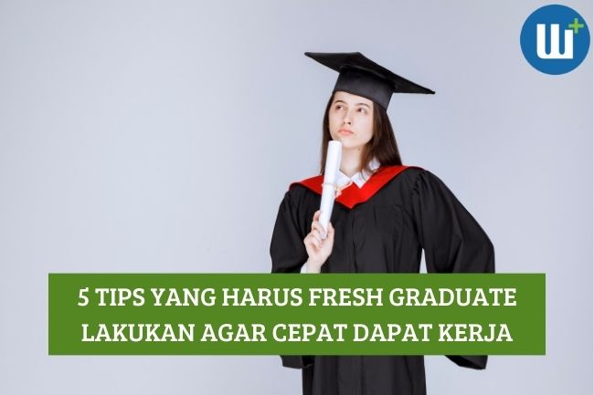 5 Tips yang Harus Fresh Graduate Lakukan agar Cepat Dapat Kerja